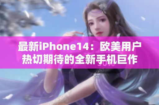 最新iPhone14：歐美用戶熱切期待的全新手機(jī)巨作