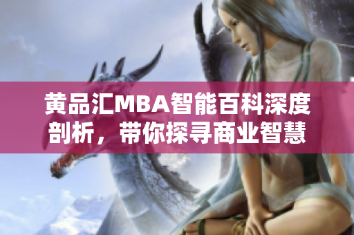 黃品匯MBA智能百科深度剖析，帶你探尋商業(yè)智慧