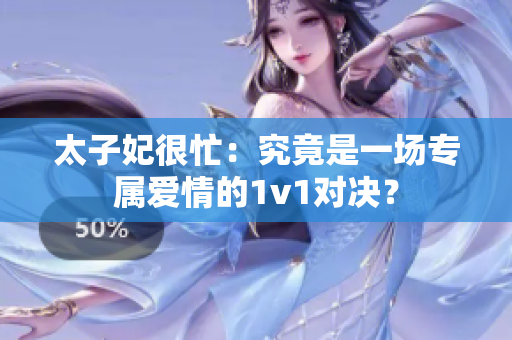 太子妃很忙：究竟是一場專屬愛情的1v1對決？