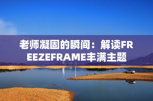 老師凝固的瞬間：解讀FREEZEFRAME豐滿主題