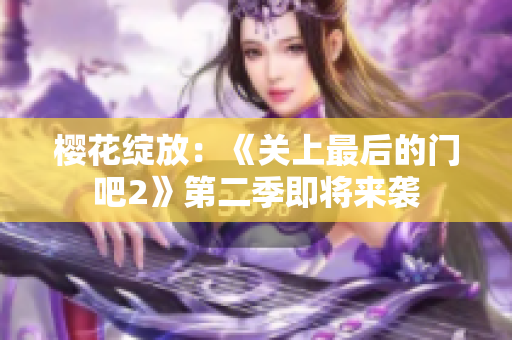 櫻花綻放：《關(guān)上最后的門吧2》第二季即將來襲