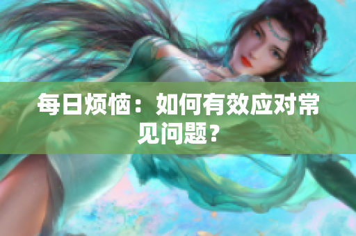 每日煩惱：如何有效應對常見問題？