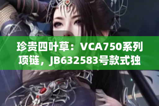 珍貴四葉草：VCA750系列項鏈，JB632583號款式獨具匠心