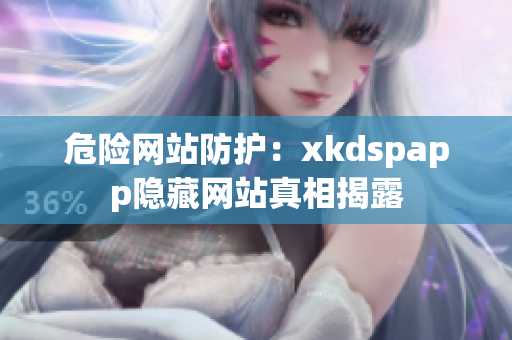 危險網站防護：xkdspapp隱藏網站真相揭露