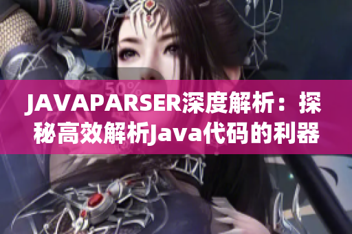 JAVAPARSER深度解析：探秘高效解析Java代碼的利器