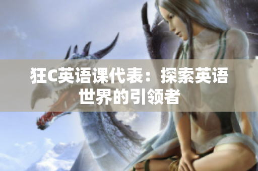 狂C英語課代表：探索英語世界的引領(lǐng)者