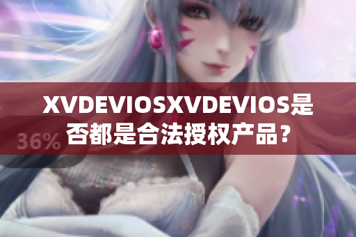 XVDEVIOSXVDEVIOS是否都是合法授權(quán)產(chǎn)品？