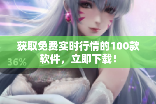 獲取免費(fèi)實(shí)時(shí)行情的100款軟件，立即下載！