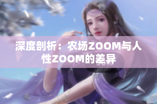 深度剖析：農(nóng)場(chǎng)ZOOM與人性ZOOM的差異