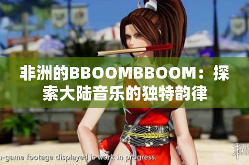 非洲的BBOOMBBOOM：探索大陸音樂的獨特韻律