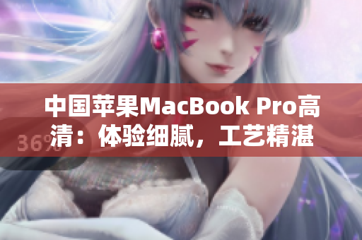 中國(guó)蘋果MacBook Pro高清：體驗(yàn)細(xì)膩，工藝精湛