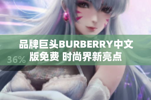 品牌巨頭BURBERRY中文版免費(fèi) 時(shí)尚界新亮點(diǎn)