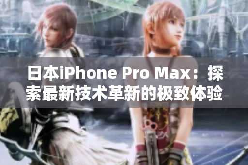 日本iPhone Pro Max：探索最新技術(shù)革新的極致體驗(yàn)