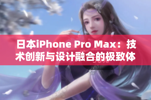 日本iPhone Pro Max：技術(shù)創(chuàng)新與設(shè)計(jì)融合的極致體驗(yàn)