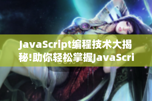 JavaScript編程技術(shù)大揭秘!助你輕松掌握J(rèn)avaScript技能