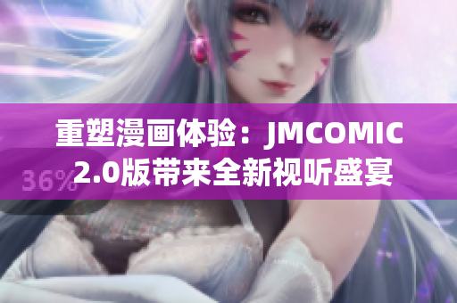 重塑漫畫(huà)體驗(yàn)：JMCOMIC 2.0版帶來(lái)全新視聽(tīng)盛宴