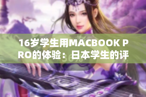 16歲學(xué)生用MACBOOK PRO的體驗(yàn)：日本學(xué)生的評(píng)測(cè)