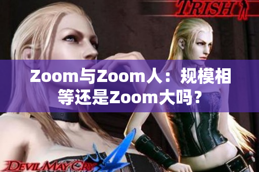 Zoom與Zoom人：規(guī)模相等還是Zoom大嗎？