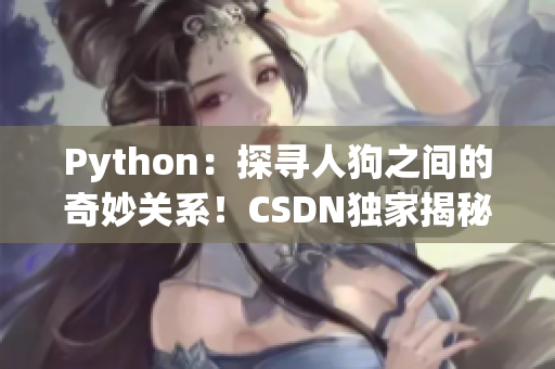 Python：探尋人狗之間的奇妙關(guān)系！CSDN獨家揭秘