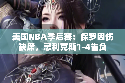 美國(guó)NBA季后賽：保羅因傷缺席，忌利克斯1-4告負(fù)