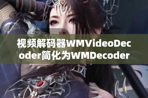 視頻解碼器WMVideoDecoder簡(jiǎn)化為WMDecoder