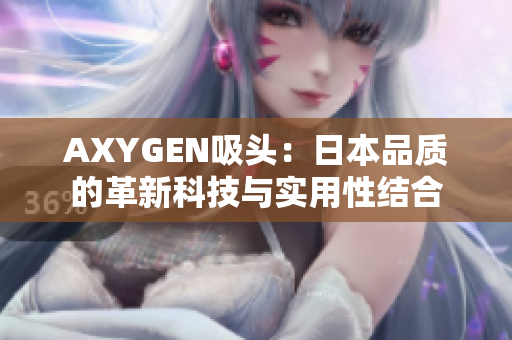 AXYGEN吸頭：日本品質(zhì)的革新科技與實用性結(jié)合