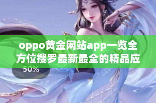 oppo黃金網(wǎng)站app一覽全方位搜羅最新最全的精品應(yīng)用