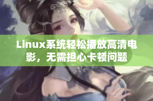 Linux系統(tǒng)輕松播放高清電影，無(wú)需擔(dān)心卡頓問(wèn)題