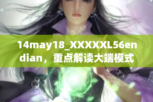 14may18_XXXXXL56endian，重點解讀大端模式及其影響