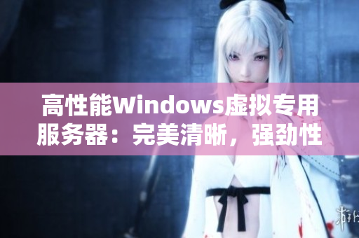 高性能Windows虛擬專用服務(wù)器：完美清晰，強(qiáng)勁性能