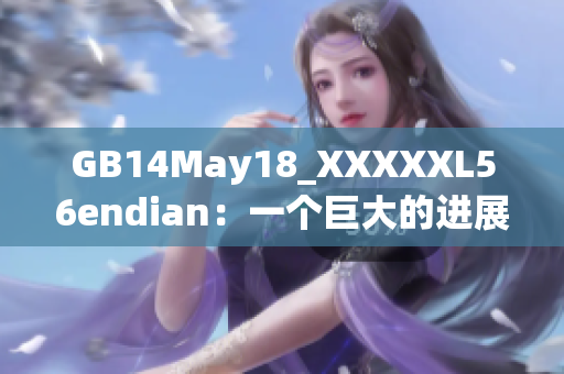 GB14May18_XXXXXL56endian：一個(gè)巨大的進(jìn)展