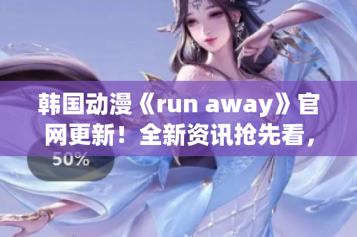 韓國(guó)動(dòng)漫《run away》官網(wǎng)更新！全新資訊搶先看，精彩內(nèi)容不容錯(cuò)過