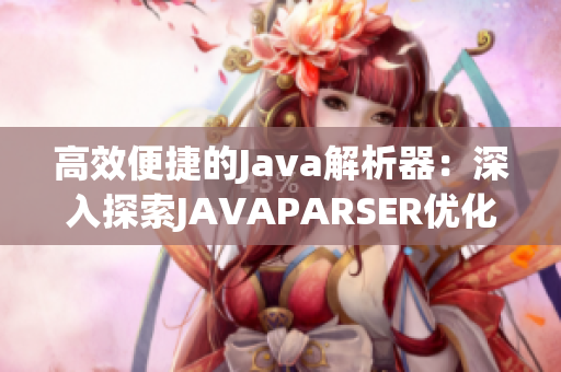 高效便捷的Java解析器：深入探索JAVAPARSER優(yōu)化與應(yīng)用