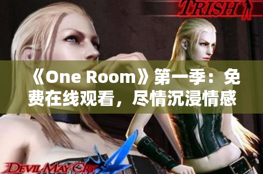 《One Room》第一季：免費(fèi)在線觀看，盡情沉浸情感世界