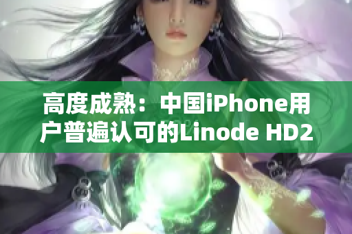 高度成熟：中國(guó)iPhone用戶普遍認(rèn)可的Linode HD2產(chǎn)品