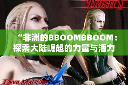 “非洲的BBOOMBBOOM：探索大陸崛起的力量與活力”