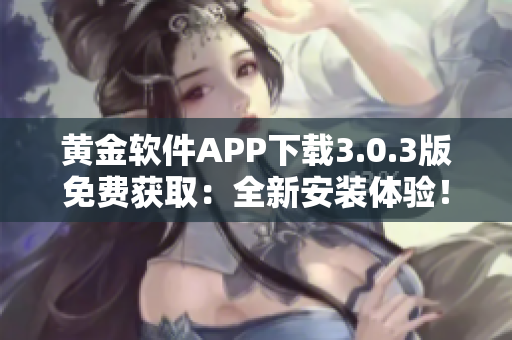 黃金軟件APP下載3.0.3版免費獲?。喝掳惭b體驗！