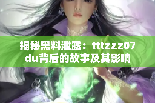 揭秘黑料泄露：tttzzz07du背后的故事及其影響