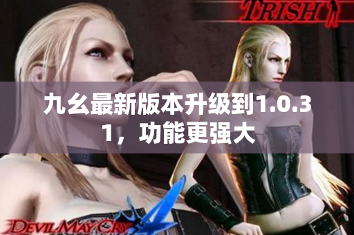 九幺最新版本升級到1.0.31，功能更強大