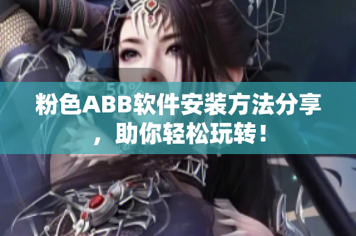 粉色ABB軟件安裝方法分享，助你輕松玩轉(zhuǎn)！