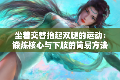 坐著交替抬起雙腿的運動：鍛煉核心與下肢的簡易方法