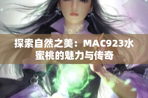 探索自然之美：MAC923水蜜桃的魅力與傳奇