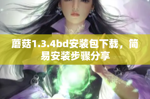 蘑菇1.3.4bd安裝包下載，簡易安裝步驟分享