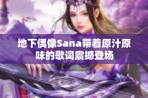 地下偶像Sana帶著原汁原味的歌詞震撼登場(chǎng)