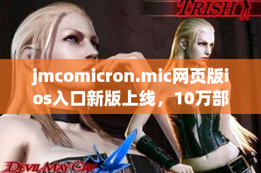 jmcomicron.mic網(wǎng)頁版ios入口新版上線，10萬部熱門漫畫隨時(shí)看