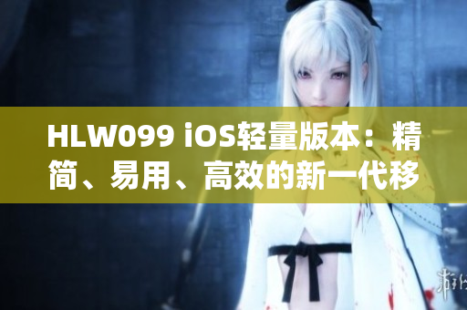 HLW099 iOS輕量版本：精簡、易用、高效的新一代移動操作系統(tǒng)