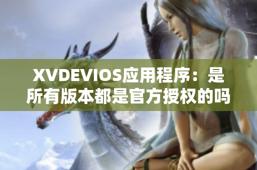 XVDEVIOS應(yīng)用程序：是所有版本都是官方授權(quán)的嗎？