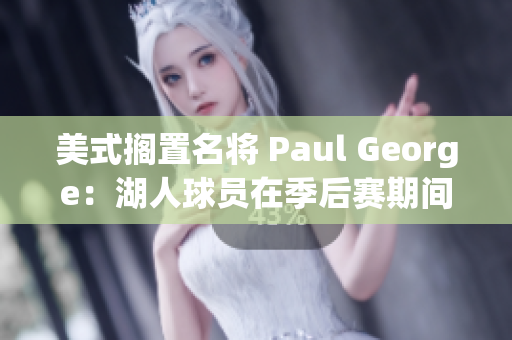 美式擱置名將 Paul George：湖人球員在季后賽期間臨時(shí)禁賽