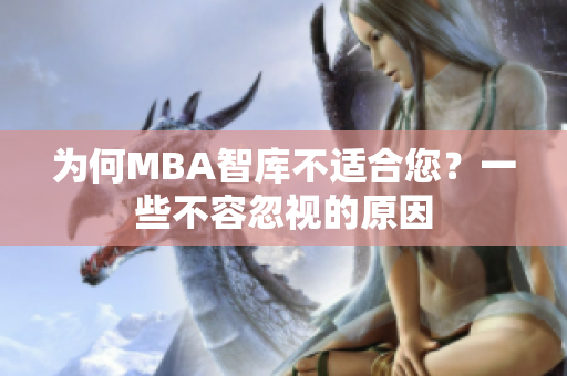 為何MBA智庫不適合您？一些不容忽視的原因