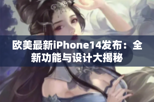 歐美最新iPhone14發(fā)布：全新功能與設計大揭秘